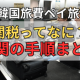 【知らないと危険】韓国物販の通関＆関税支払いってどうやる？を徹底解説