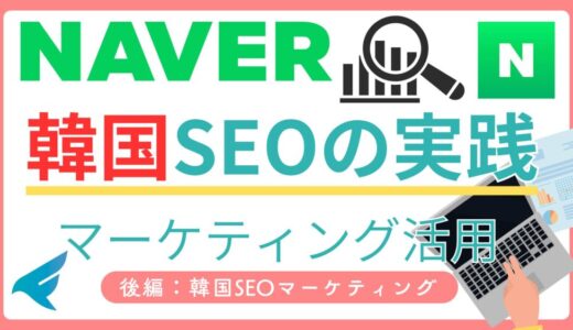 【NAVERパートナーが解説】韓国の検索エンジン「NAVER」の効果的なマーケティング活用｜韓国SEO攻略法